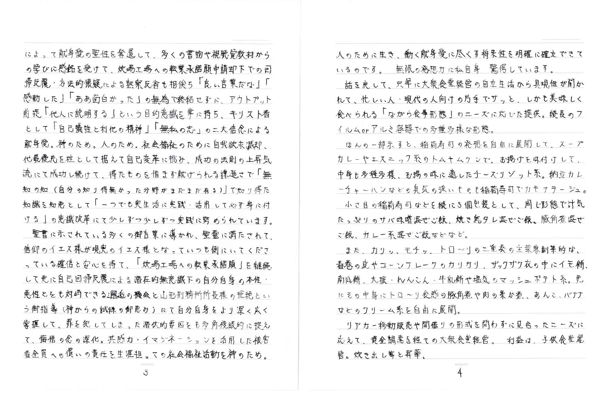 によって献身愛の聖性を奪還して、多くの書物や視聴覚教材からの学びに感銘を受けて、炊場工場への転業承諾願申請却下での回帰反覆・方法的懐疑による熱察反省も相俟ち「良い言葉だな」「感動した」「ああ面白かった」の無為で終結せずに、アウトプット前提「他人に説明する」という目的意識を常に持ち、キリスト者として「自己犠牲と利他の精神」「無私の志」の二大信念による献身愛。神のため。人のため。社会福祉のために自我欲求滅却、他最優先を柱として据えて自己変革に挑み、成功の法則の上昇気流にて成功し続けて、得たものを惜まず献げられる謙遜さで「無知の知（自分の知り得無かった分野がまだまだ有る）」で知り得た知識を知恵として「一つでも実生活に実践・活用して必ず身に付ける」の意識改革にて少しずつ少しずつ実践に努められています。 　聖書に示されている多くの御言葉に導かれ、聖霊に満たされて、信仰のイエス様が現実のイエス様となっていつも側にいてくださっている確信と安心を得て、「炊場工場への転業承諾願」を継続して更に自己回帰反覆による潜在的無意識下の自分自身の本性・悪性とをも対峙できる邂逅の機会と山形刑務所所長様の拒絶という御指導（神からの試練の恵み）にて自分自身をより深く広く掌握して、罪を犯してしまった潜伏的要因をも多角複眼的に捉えて、悔悟の念の深化。共感力・イマジネーションを活用した被害者全員への償いの責任を生涯担っての社会福祉活動を神のため。人のために生き、働く献身愛に尽くす将来性を明確に確立できているのです。 無限の発想力に私自身　驚愕しています。 　話を戻して、只単に大衆食堂経営の自立生活から具現性が開かれて、忙しい人・現代の人向けの片手でサッと、しかも美味しく食べられる「ながら食事形態」のニーズに応じた提供。縦長のフィルムorアルミ容器での多種多様な形態。 　ほんの一部示すと、稲荷寿司の発想を自由に展開して、スープカレーやエスニック系のトムヤムクンで、お揚げを味付けして、中身も多種多様、お揚げの味に適したチーズリゾット系。納豆カレーチャーハンなどの臭気の強いものも稲荷寿司でカモフラージュ。 　小さ目の稲荷寿司などを縦に3個包装として、同じ形態で汁気たっぷりのサバ味噌混ぜご飯、焼き鳥タレ混ぜご飯、豚角煮混ぜご飯、カレー系混ぜご飯などなど。 　また、カリッ、モチッ、トロ～リの三重奏の主菜兼副菜的な、春巻の皮やコーンフレークのカリカリ、ザクザク衣の中にイモ餅、南瓜餅、大根・れんこん・牛乳餅や塩気のマッシュポテト系。更にその中身にトロ～リ食感の豚角煮や肉の柔か煮、あんこ・バナナなどのクリーム系を自由に展開。 　リアカー移動販売や間借りの形式を問わずに見合ったニーズに応えて、資金調達を経ての大衆食堂経営。利益は、子供食堂運営。炊き出し等と昇華。