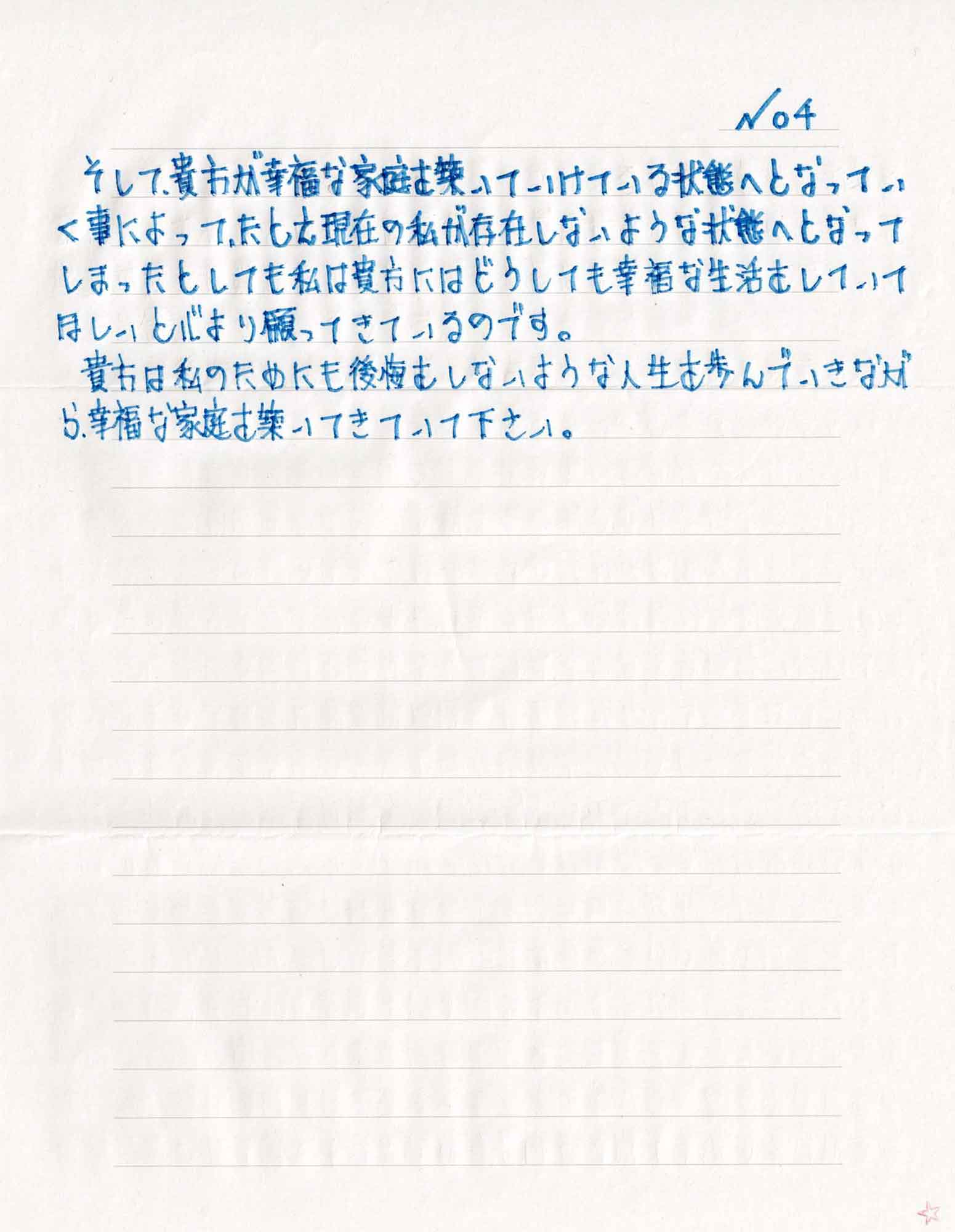 そして、貴方が幸福な家庭を築いていけている状態へとなっていく事によって、たとえ現在の私が存在しないような状態へとなってしまったとしても私は貴方にはどうしても幸福な生活をしていてほしいと心より願ってきているのです。 　貴方は私のためにも後悔をしないような人生を歩んでいきながら、幸福な家庭を築いてきていて下さい。