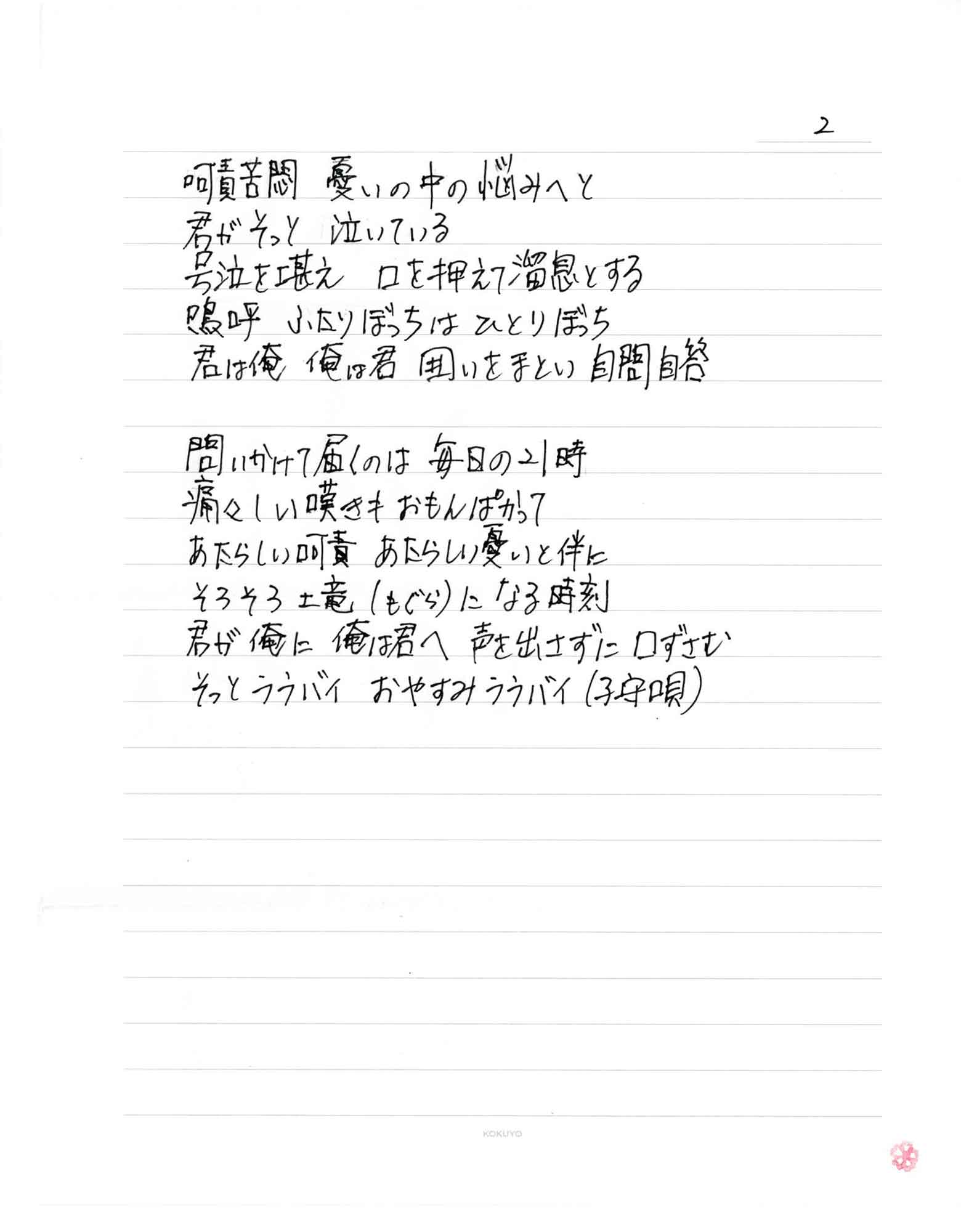 呵責苦悶　憂いの中の悩みへと 君がそっと　泣いている 号泣を堪え　口を押えて溜息とする 鳴呼　ふたりぼっちは　ひとりぼっち 君は俺　俺は君　囲いをまとい　自問自答 問いかけて届くのは　毎日の21時 痛々しい嘆きもおもんぱかって あたらしい呵責　あたらしい憂いと伴に そろそろ土竜（もぐら）になる時刻 君が俺に　俺は君へ　声を出さずに口ずさむ そっとララバイ　おやすみララバイ（子守唄）