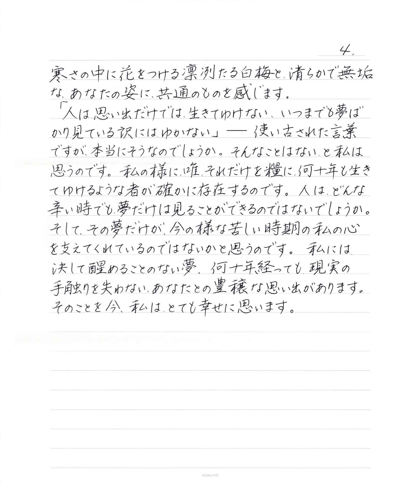 寒さの中に花をつける凛冽たる白梅と、清らかで無垢 な、あなたの姿に、共通のものを感じます。 　「人は思い出だけでは、生きてゆけない、いつまでも夢ばかり見ている訳にはゆかない」ーー使い古された言葉ですが、本当にそうなのでしょうか。そんなことはないと私は思うのです。私の様に、唯、それだけを糧に何十年と生きてゆけるような者が確かに存在するのです。人は、どんな辛い時でも、夢だけは見ることができるのではないでしょうか。 そして、その夢だけが、今の様な苦しい時期の私の心を支えてくれているのではないかと思うのです。私には決して醒めることのない夢、何十年経っても現実の手触りを失わない、あなたとの豊穣な思い出があります。 そのことを今、私はとても幸せに思います。